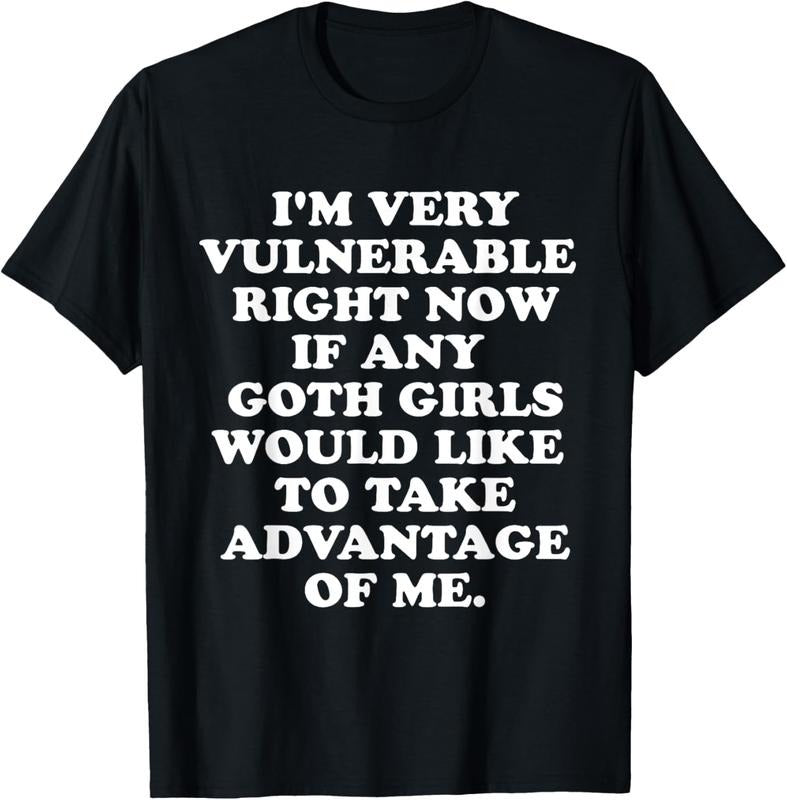 100% Cotton I'm Very Vulnerable Right Now If Any Goth Girls T-Shirt Hoodie Sweatshirt | PrintMintTees.com