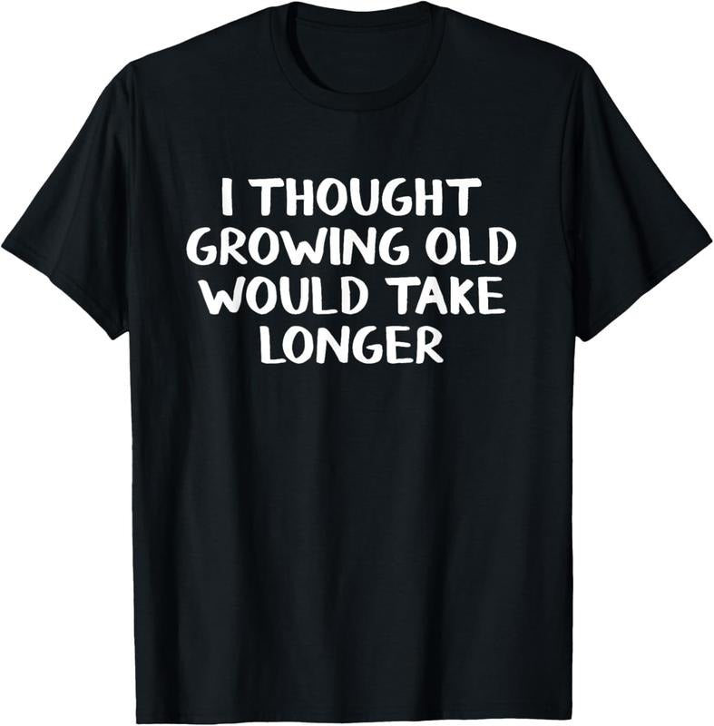 100% Cotton I thought growing old would take longer T-Shirt Hoodie Sweatshirt | PrintMintTees.com
