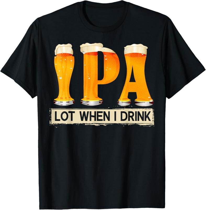 100% Cotton IPA Lot When I Drink Funny TShirt For Beer Lovers Shirt Gift T-Shirt Hoodie, Sweatshirt | PrintMintTees.com