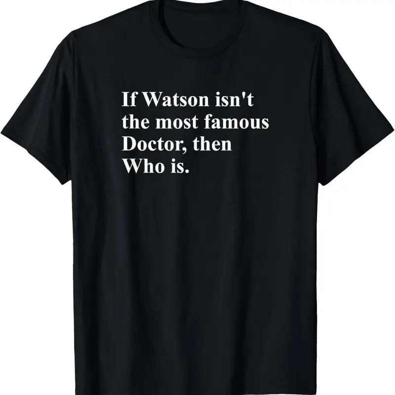 100% Cotton If Watson Isn't The Most Famous Doctor Then Who Is Funny Pun T-Shirt Hoodie Sweatshirt | PrintMintTees.com
