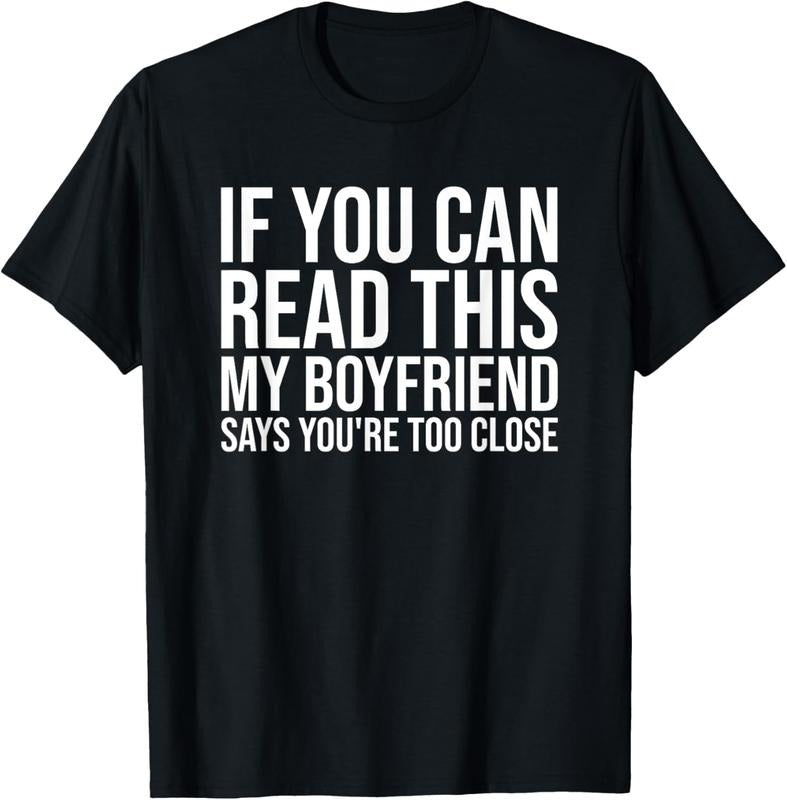 100% Cotton If You Can Read This My Boyfriend Says You're Too Close T-Shirt Hoodie Sweatshirt | PrintMintTees.com