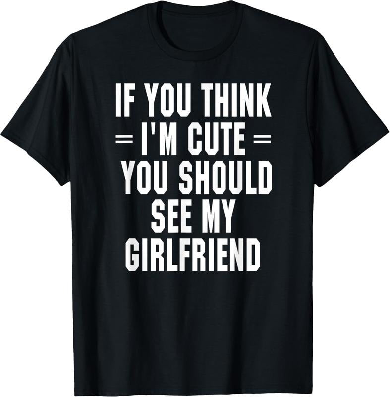 100% Cotton If You Think I'm Cute You Should See My Girlfriend T-Shirt Hoodie, Sweatshirt | PrintMintTees.com