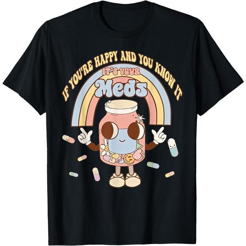 [100% Cotton]If You're Happy And You Know It Its Your Meds Funny Pill Tee T-Shirt Hoodie Sweatshirt | PrintMintTees.com