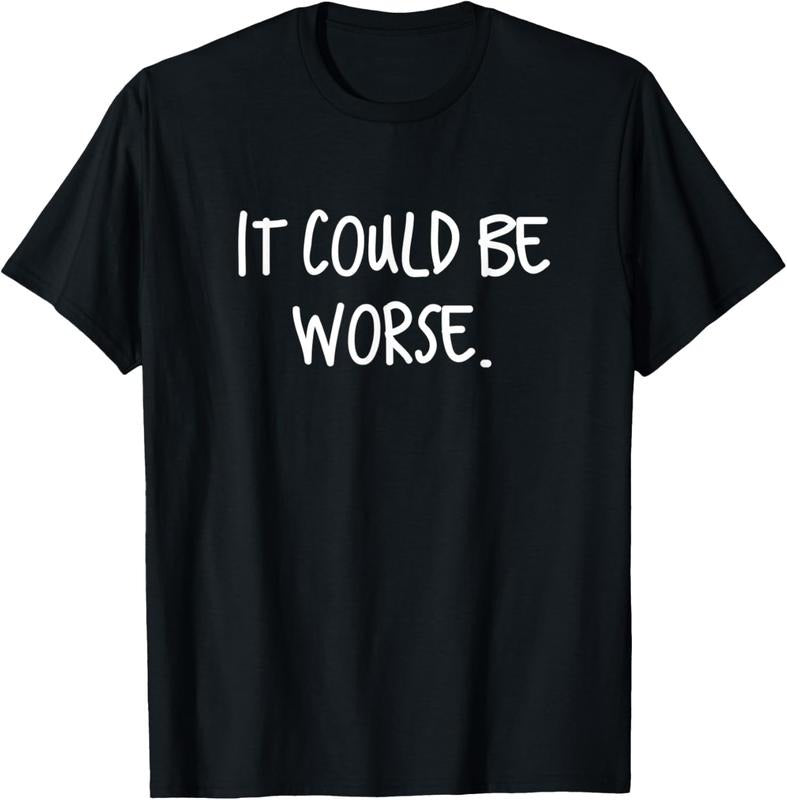 100% Cotton It Could Be Worse Funny Encouragement T-Shirt Hoodie Sweatshirt | PrintMintTees.com