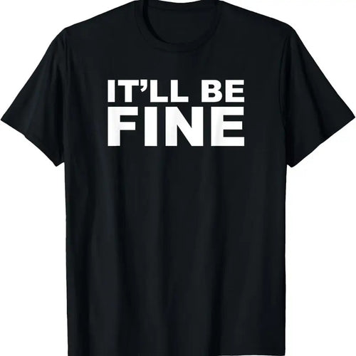 100% Cotton It'll Be Fine Funny T-Shirt Hoodie Sweatshirt | PrintMintTees.com