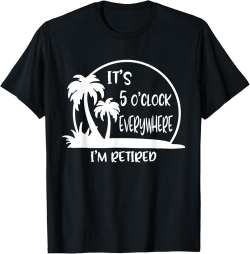 100% Cotton It's 5 O'clock Everywhere I'm Retire Retirement 2023 Vinatge T-Shirt Hoodie Sweatshirt | PrintMintTees.com
