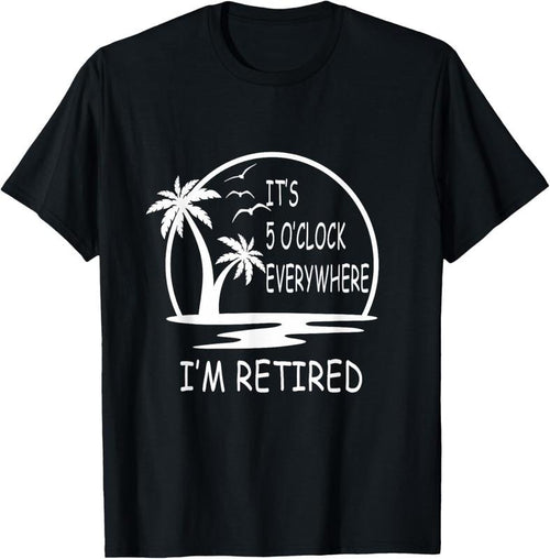 100% Cotton It's 5 o'clock everywhere I'm Retired - Summer Vacations T-Shirt Hoodie Sweatshirt | PrintMintTees.com