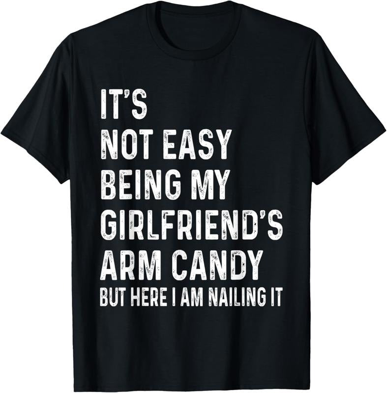 100% Cotton It's Not Easy Being My Girlfriend's Arm Candy tee, Here I Am T-Shirt Hoodie Sweatshirt | PrintMintTees.com