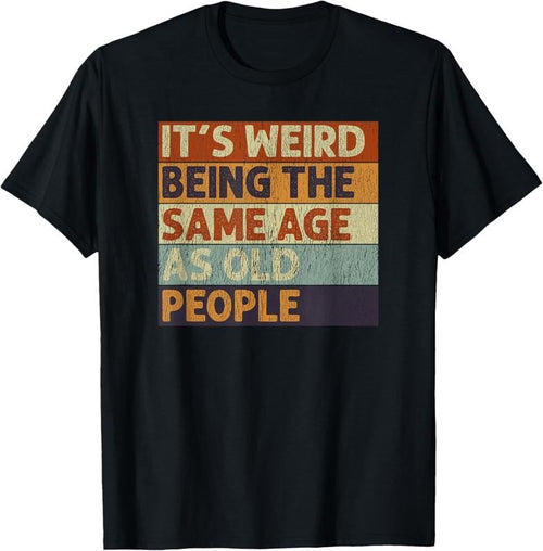100% Cotton It's Weird Being The Same Age As Old People Retro Sarcastic T-Shirt Hoodie, Sweatshirt | PrintMintTees.com