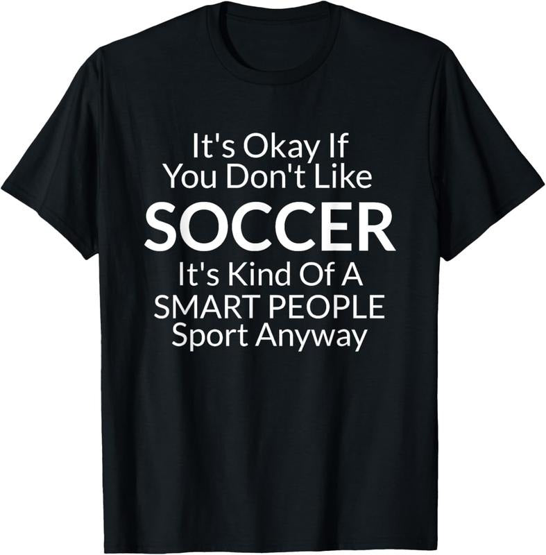 100% Cotton Its Ok If You Don't Like Soccer Funny Shirts with Sayings T-Shirt Hoodie Sweatshirt | PrintMintTees.com