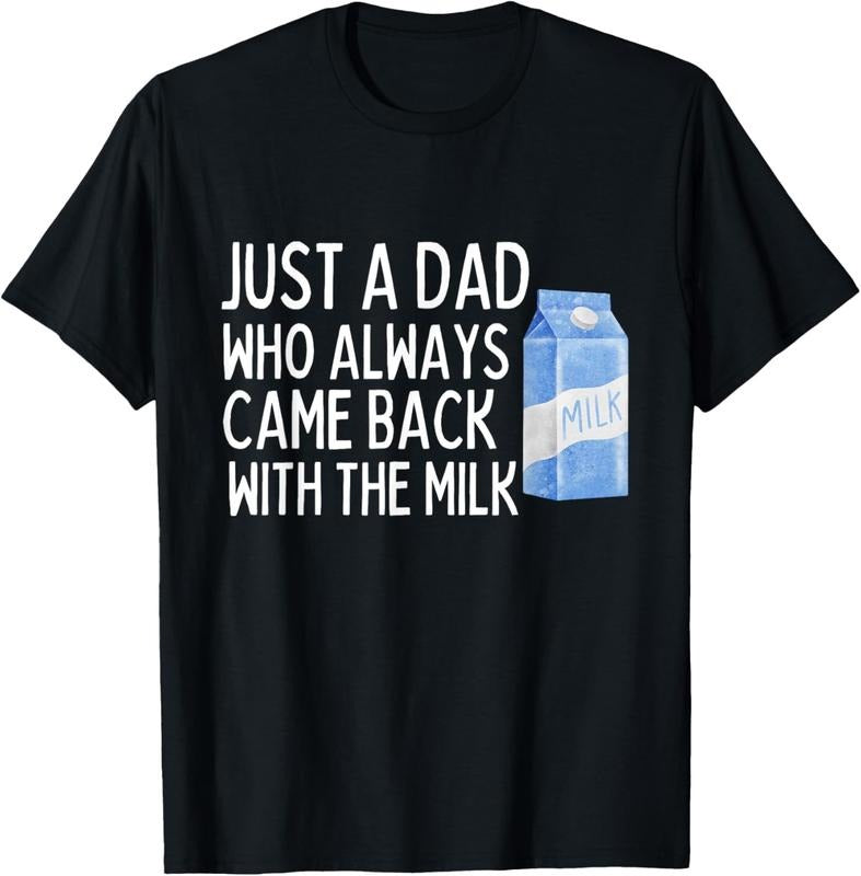 100% Cotton Just Dad Who Always Came Back Milk Shirt Funny T-Shirts, Hoodie, Sweatshirt