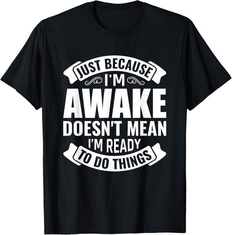 100% Cotton Just because i'm awake doesn't mean i'm ready to do things T-Shirt Hoodie Sweatshirt | PrintMintTees.com