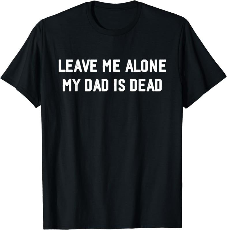[100% Cotton]Leave Me Alone My Dad Is Dead, jokes funny T-Shirt Hoodie Sweatshirt | PrintMintTees.com