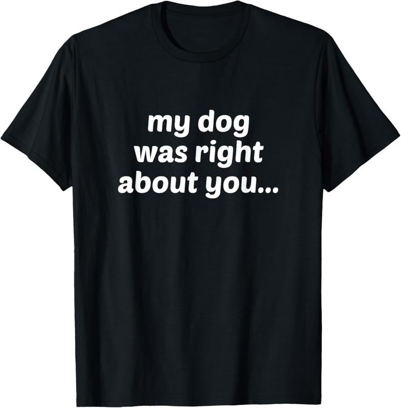 100% Cotton My Dog Was Right About You Funny Pet Item T-Shirts, Hoodie, Sweatshirt