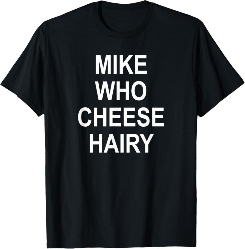 100% Cotton Mike Who Cheese Hairy, Funny, Jokes, Sarcastic T-Shirt Hoodie Sweatshirt | PrintMintTees.com