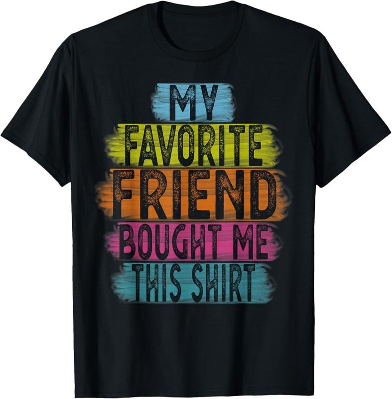 100% Cotton My Favorite Friend Bought Me This Shirt - Gift for Friends T-Shirt Hoodie Sweatshirt | PrintMintTees.com
