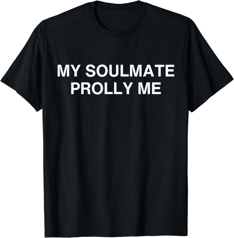 [100% Cotton]My Soulmate Prolly Me T-Shirt Hoodie Sweatshirt | PrintMintTees.com