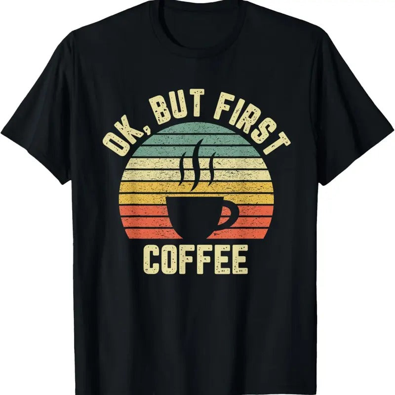 100% Cotton Ok But First Coffee Shirt Funny Coffee Lover T-Shirts, Hoodie, Sweatshirt