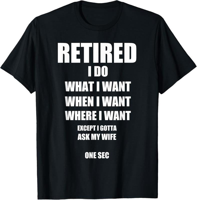 100% Cotton RETIRED I Do What I Want When I Want Ask My Wife Retirement T-Shirts, Hoodie, Sweatshirt