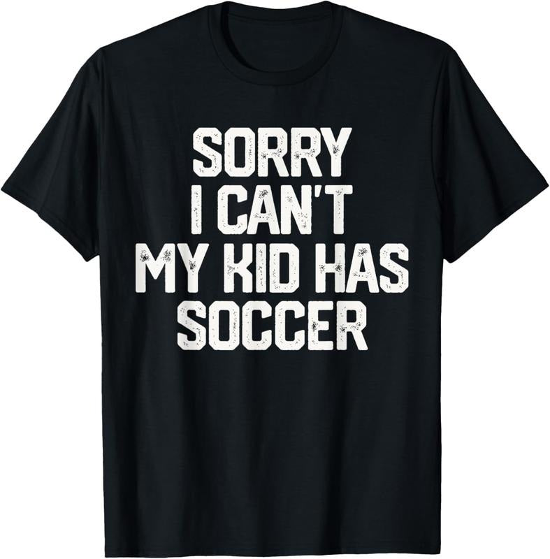 100% Cotton SORRY I CAN'T MY  HAS SOCCER Funny Mom Dad T Shirt Gift T-Shirt Hoodie Sweatshirt | PrintMintTees.com