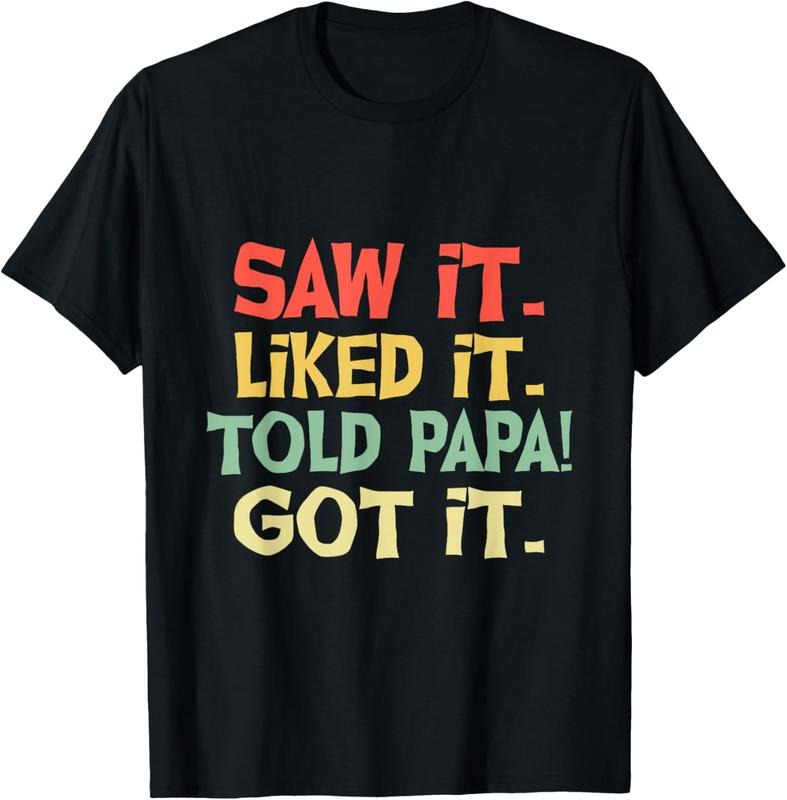 100% Cotton Saw It Liked It Told Papa Got It Funny Boys Girls Shirt Hoodie Sweatshirt | PrintMintTees.com