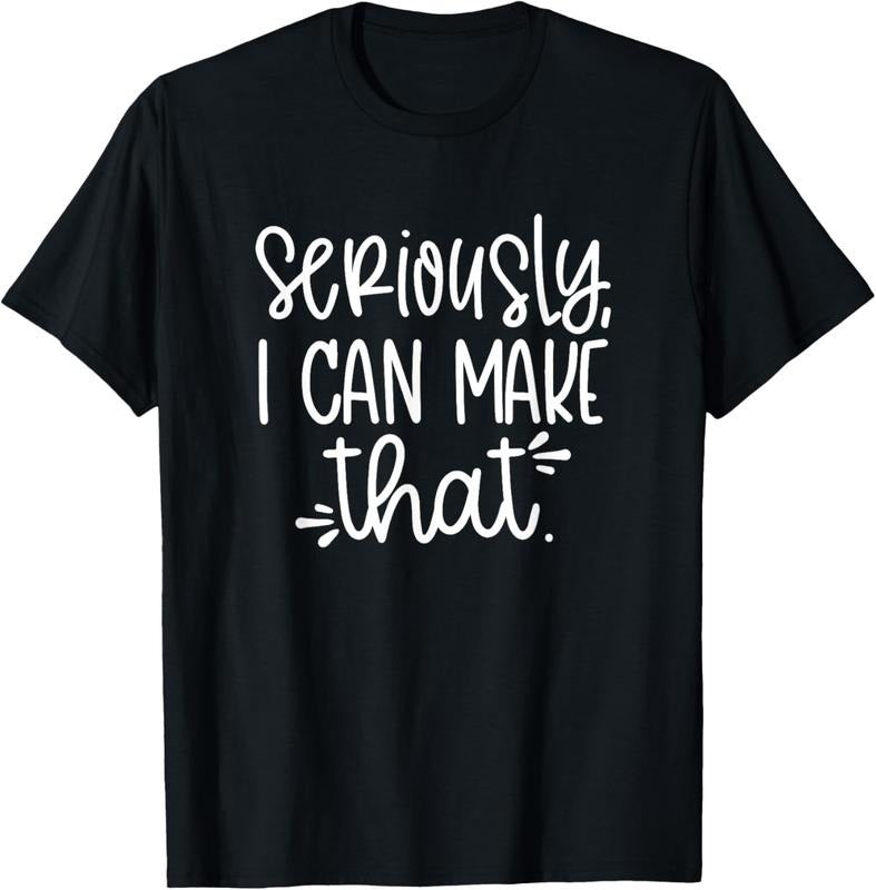 100% Cotton Seriously I can make that funny crafter diy saying T-Shirt Hoodie Sweatshirt | PrintMintTees.com