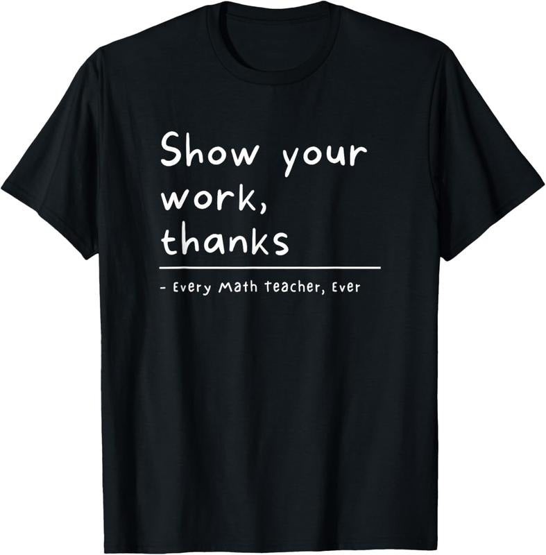 100% Cotton Show Your Work Thanks Math Teacher T-Shirt Hoodie Sweatshirt | PrintMintTees.com