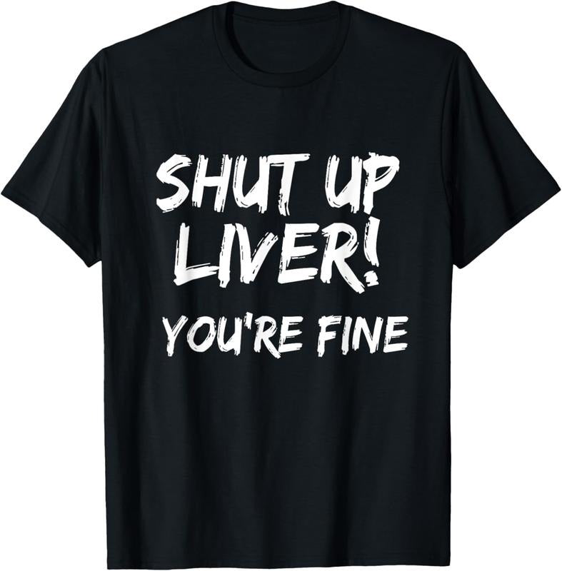 100% Cotton Shut Up Liver You'Re Fine Funny Drinking Shirt T-Shirts, Hoodie, Sweatshirt