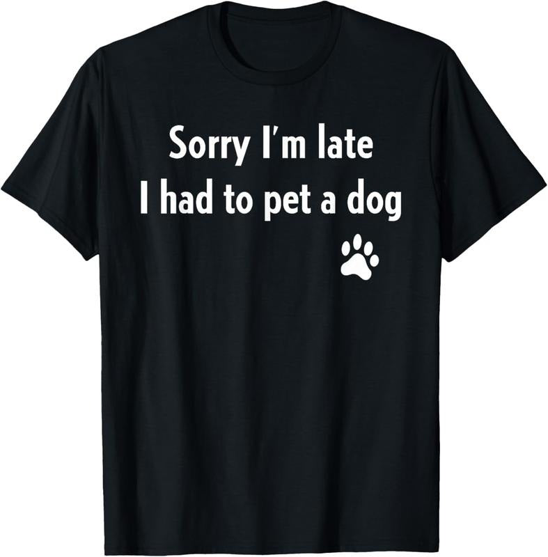 100% Cotton Sorry I'm Late I Had To Pet A Dog Funny Dog Lover T-Shirt Hoodie Sweatshirt | PrintMintTees.com