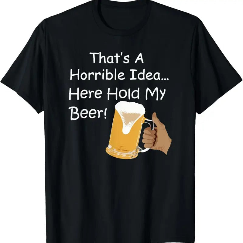 100% Cotton That'S Horrible Idea... Here Hold My Beer T-Shirts, Hoodie, Sweatshirt