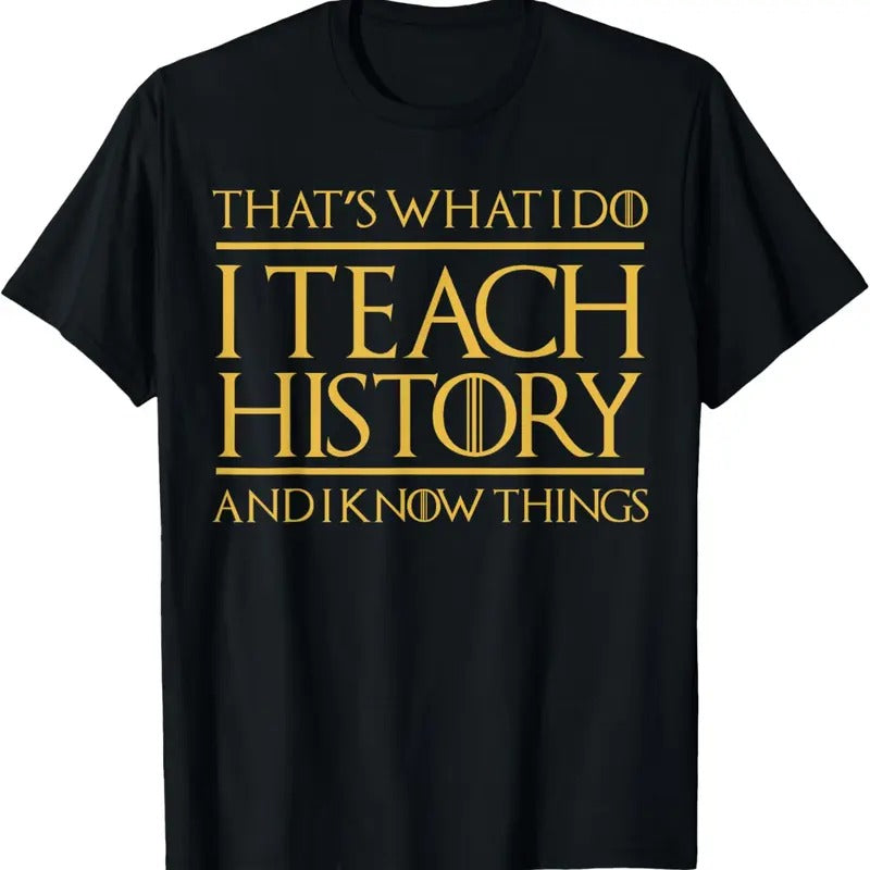 100% Cotton That's What I Do I Teach History And I Know Things Teacher T-Shirt Hoodie Sweatshirt | PrintMintTees.com