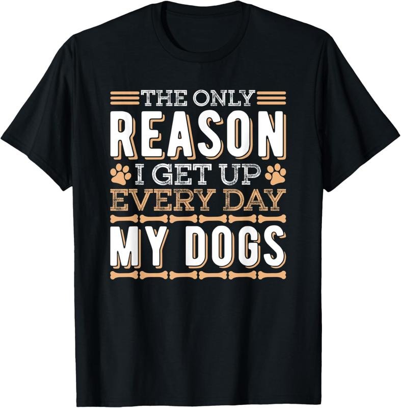 100% Cotton The Only Reason I Get Up Every Day My Dogs Funny Dog Lover T-Shirt Hoodie, Sweatshirt | PrintMintTees.com