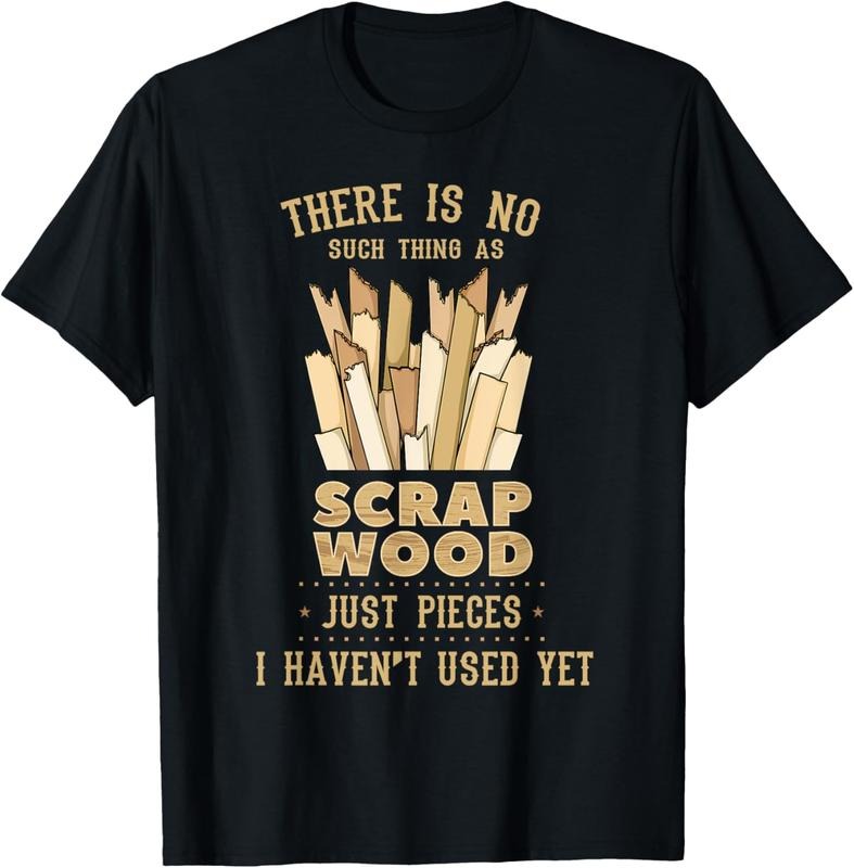 100% Cotton There Is No Scrap Wood Woodworking Woodworker Carpenter T-Shirt Hoodie Sweatshirt | PrintMintTees.com
