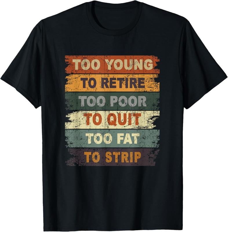 100% Cotton Too Young To Retire Too Poor To Quit Too Fat Strip T-Shirt Hoodie, Sweatshirt | PrintMintTees.com