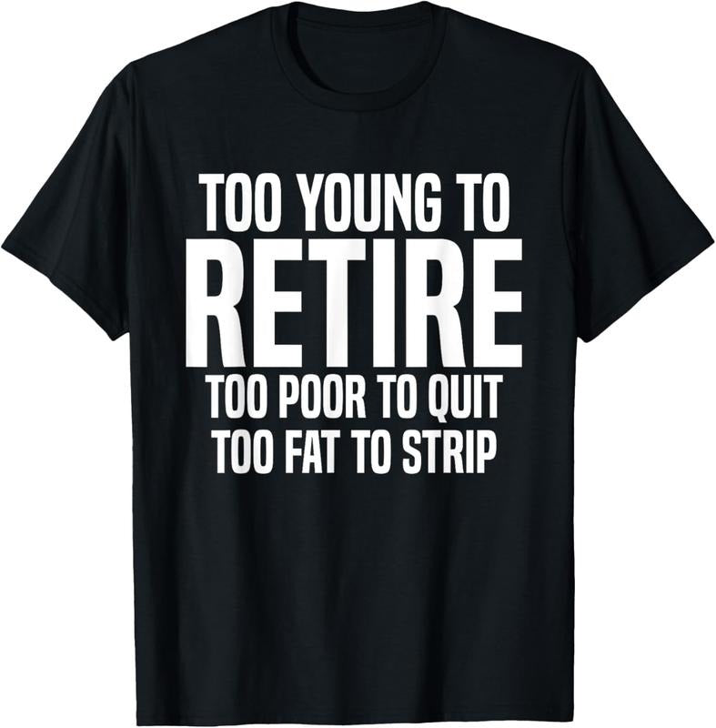 100% Cotton Too Young To Retire Too Poor To Quit Too Fat To Strip Funny T-Shirt Hoodie, Sweatshirt | PrintMintTees.com
