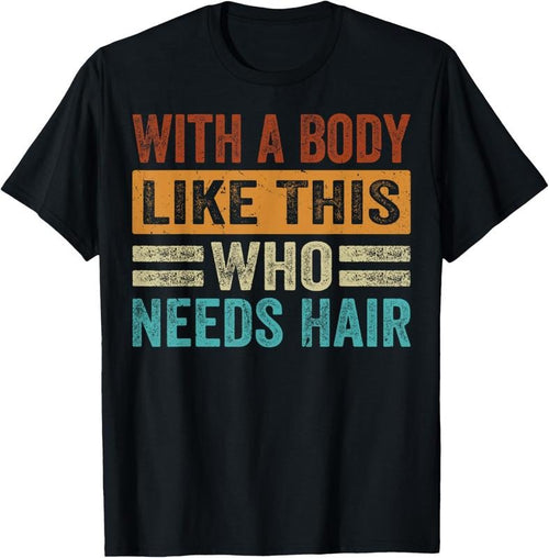 100% Cotton With A Body Like This Who Needs Hair T-Shirt Hoodie Sweatshirt | PrintMintTees.com