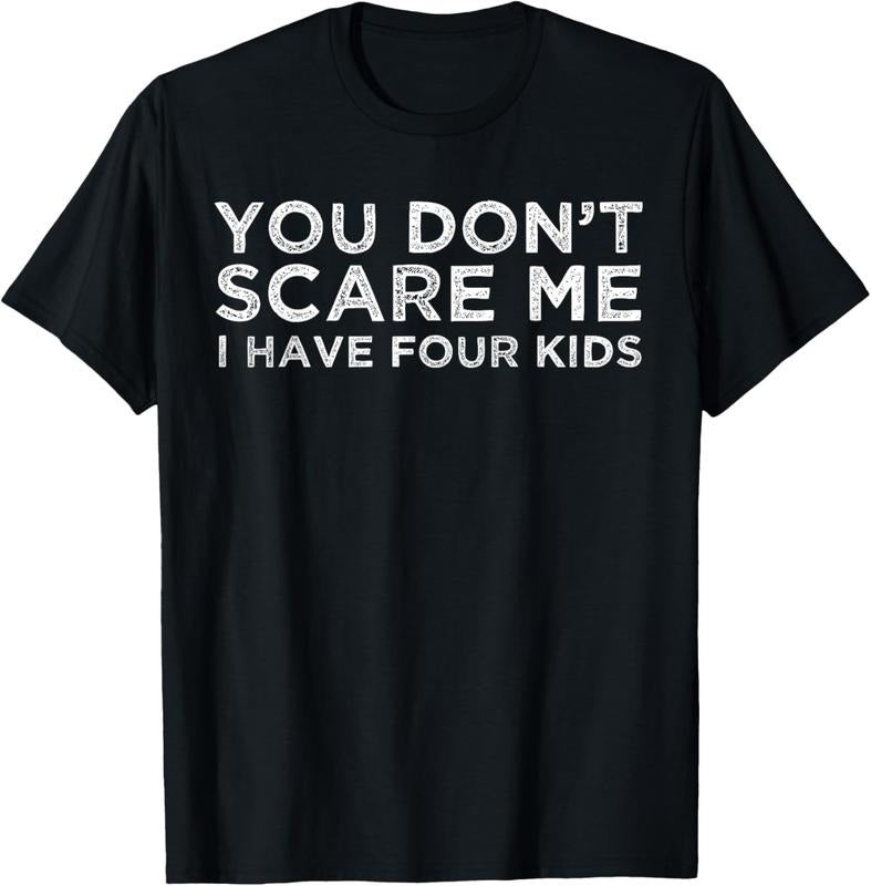 100% Cotton You Don't Scare Me I Have Four  T-Shirt Mom Dad Gift T-Shirt Hoodie, Sweatshirt | PrintMintTees.com