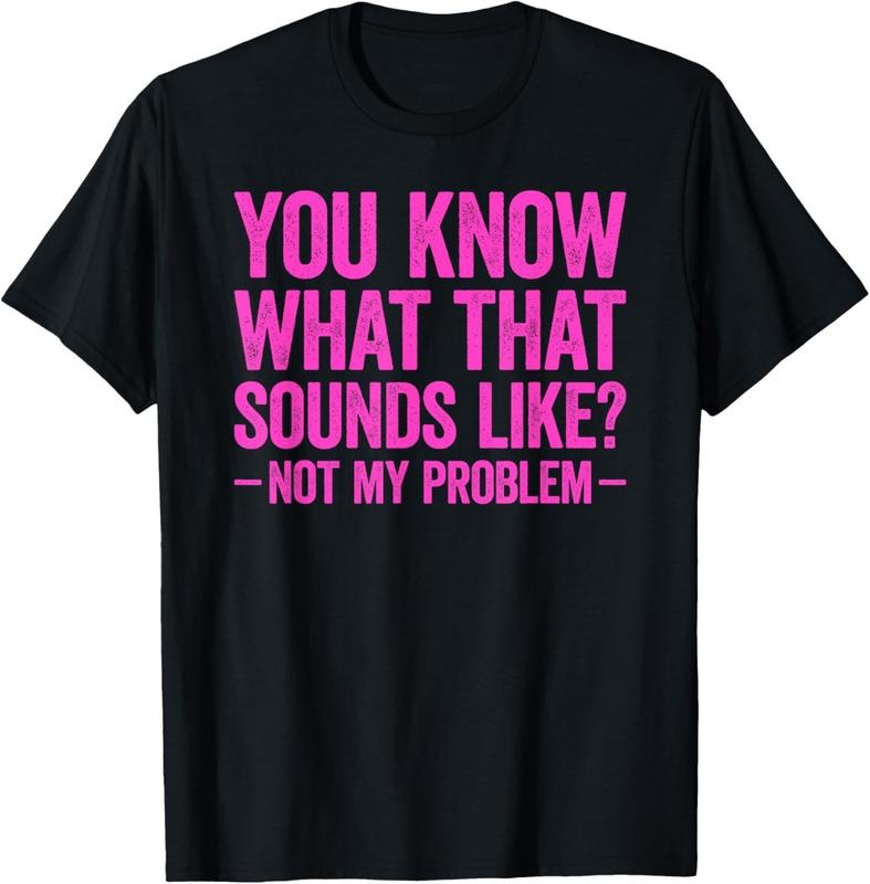 100% Cotton You Know What That Sounds Like Not My Problem T-Shirt Hoodie Sweatshirt | PrintMintTees.com