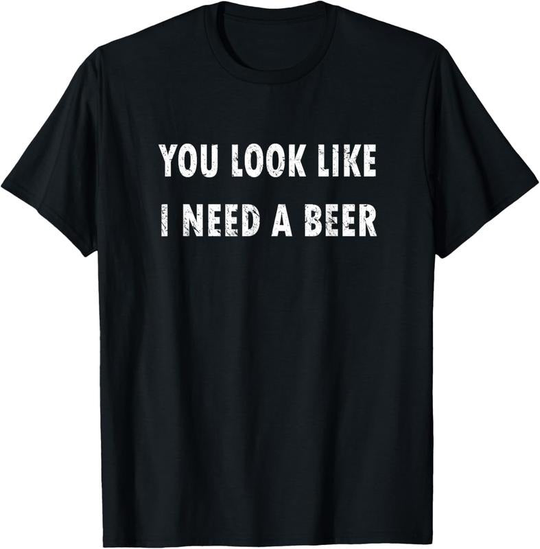 100% Cotton You Like I Need Beer Funny Drinking Shirt T-Shirts, Hoodie, Sweatshirt