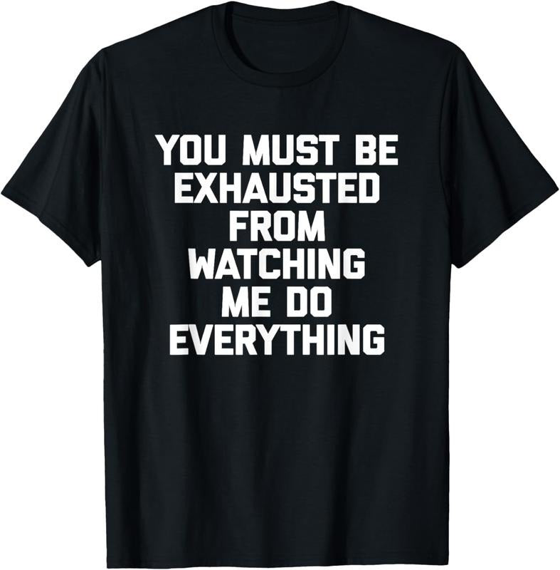 100% Cotton You Must Be Exhausted From Watching Me Do Everything - Funny T-Shirt Hoodie Sweatshirt | PrintMintTees.com