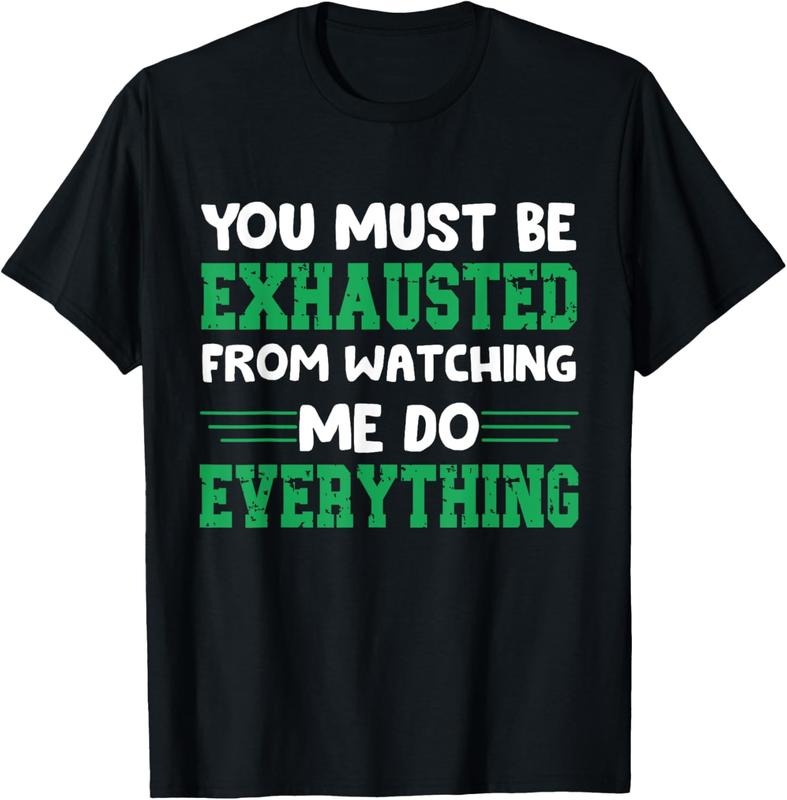 100% Cotton You Must Be Exhausted Watching Me Do Everything T-Shirts, Hoodie, Sweatshirt