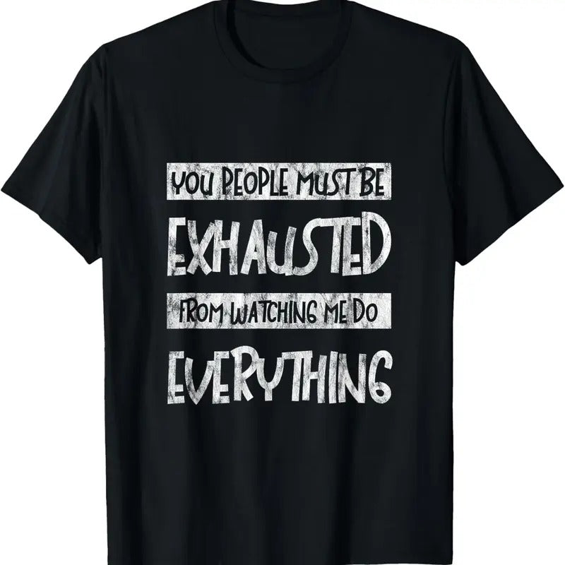 100% Cotton You People Must Be Exhausted From Watching Me Do Everything- T-Shirt Hoodie Sweatshirt | PrintMintTees.com