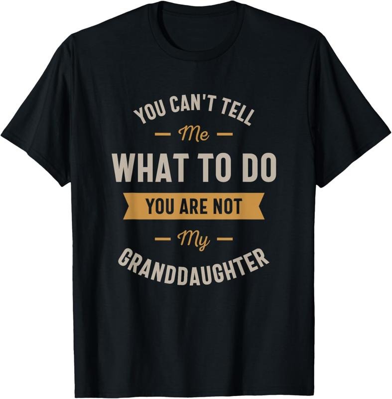 100% Cotton You Can'T Tell Me What Do You Are Not My Granddaughter T-Shirts, Hoodie, Sweatshirt