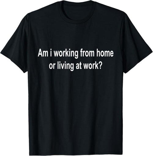 100% Cotton am i working from home or living at work T-Shirt Hoodie Sweatshirt | PrintMintTees.com