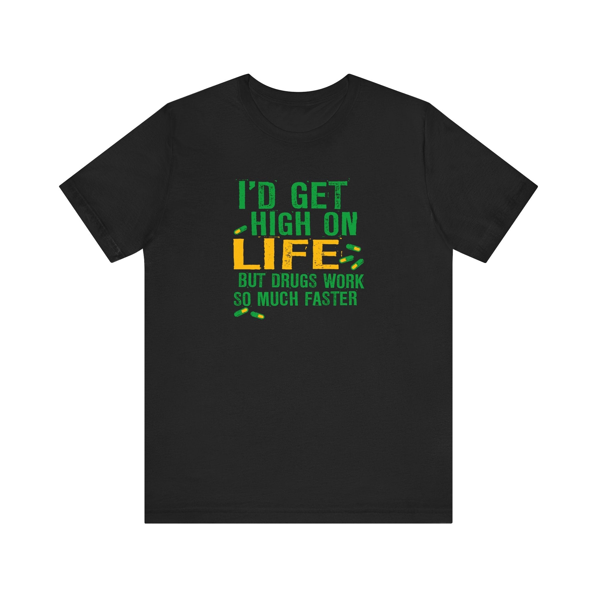 I'D Get High On Life But Drugs Work So Much Faster - Men's T-Shirt