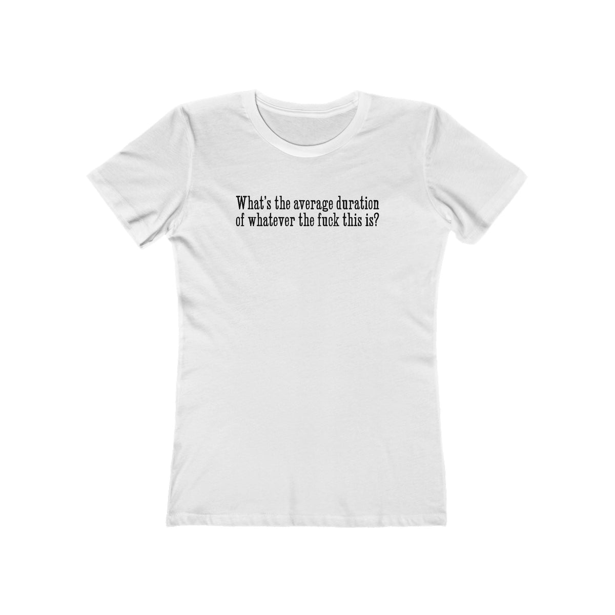 What's The Average Duration Of Whatever The Fuck This Is? - Women’s T-Shirt