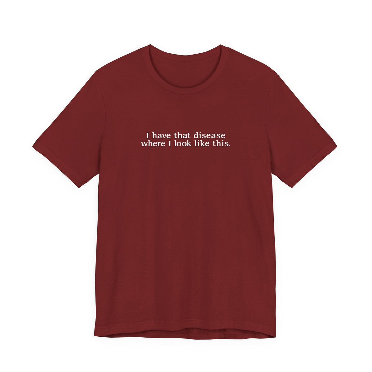 I Have That Disease Where I Look Like This. - Men's T-Shirt