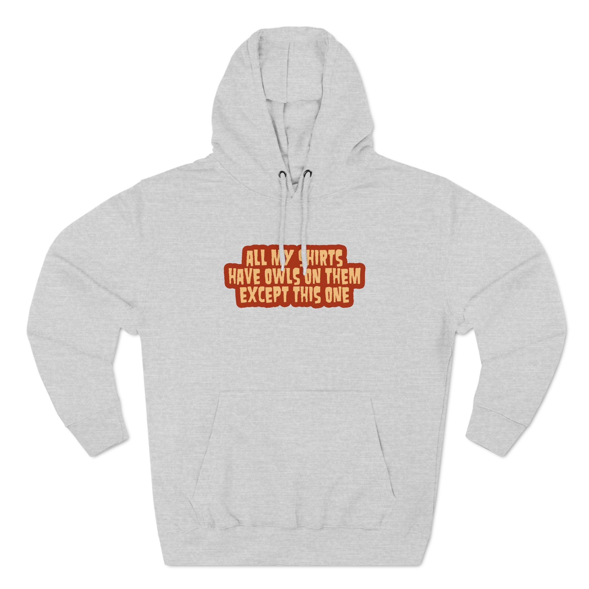 All My Shirts Have Owls On Them Except This One. - Hoodie