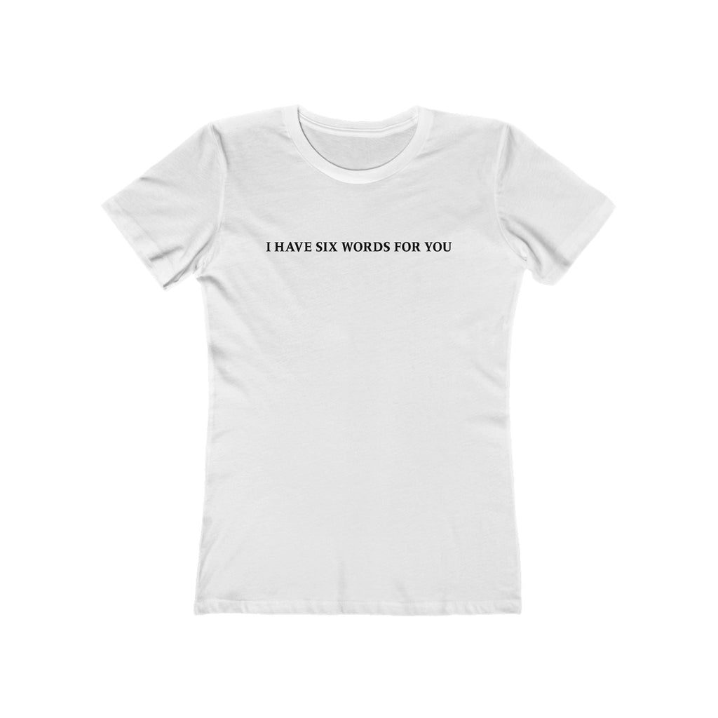 I Have Six Words For You - Women’s T-Shirt