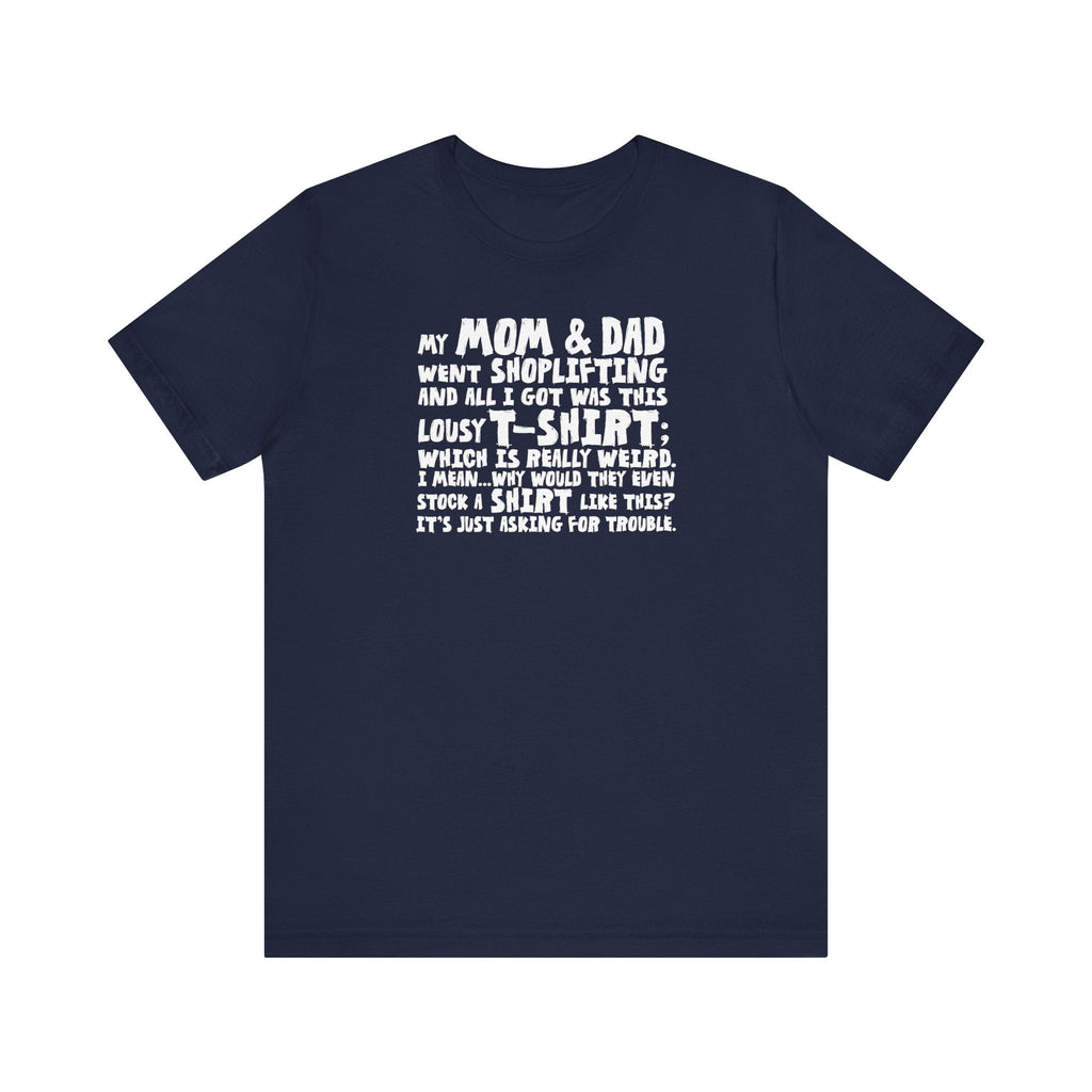My Mom & Dad Went Shoplifting And All I Got Was This Lousy T-Shirt - Men's T-Shirt